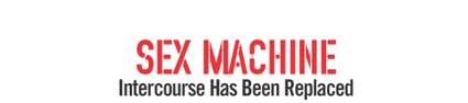 SEX MACHINE - Intercourse Has Been Replaced